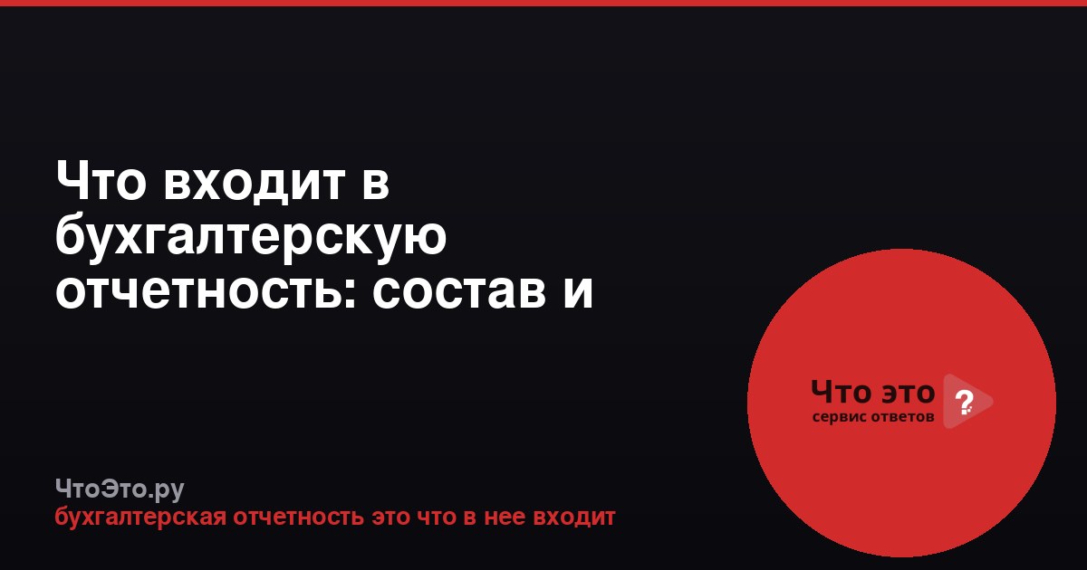 Что входит в бухгалтерскую отчетность: состав и формы