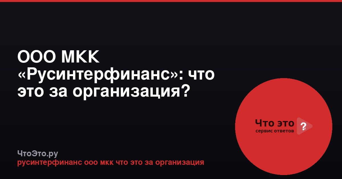 ООО МКК «Русинтерфинанс»: что это за организация?