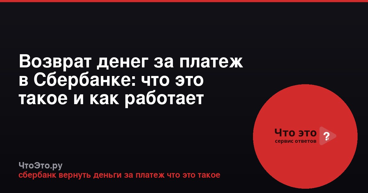 Возврат денег за платеж в Сбербанке: что это такое и как работает