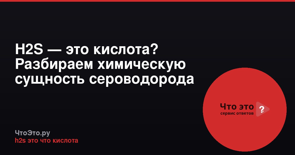 H2S — это кислота? Разбираем химическую сущность сероводорода