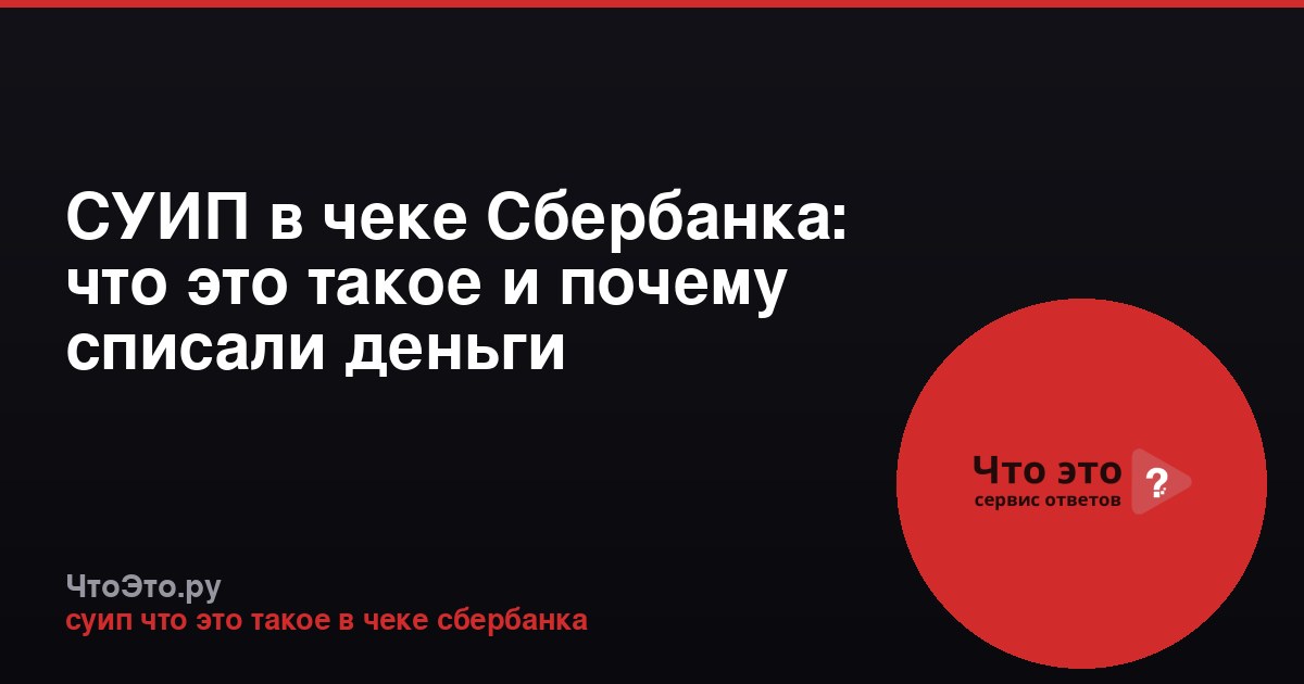 СУИП в чеке Сбербанка: что это такое и почему списали деньги