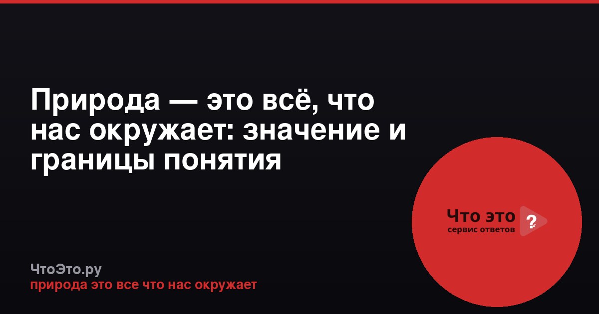 Природа — это всё, что нас окружает: значение и границы понятия