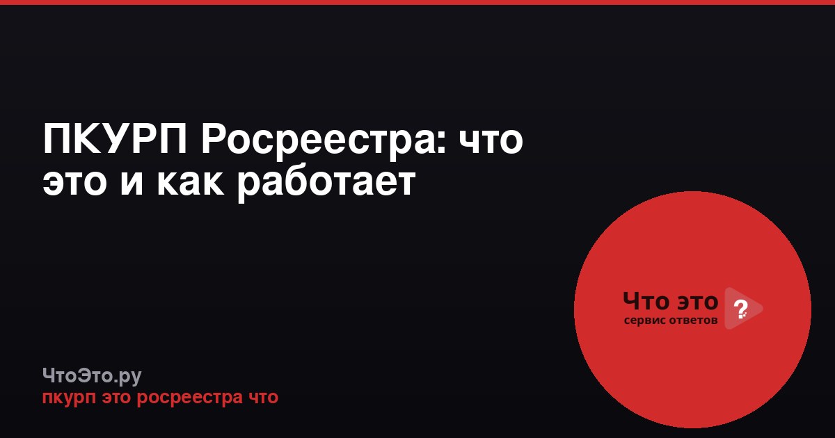 ПКУРП Росреестра: что это и как работает