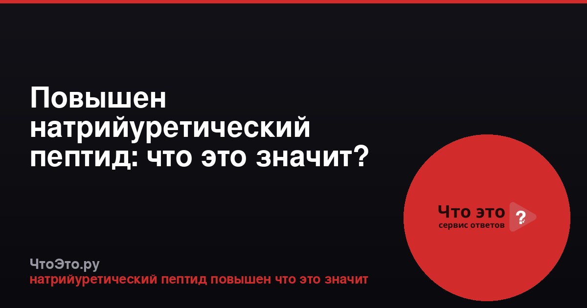 Повышен натрийуретический пептид: что это значит?