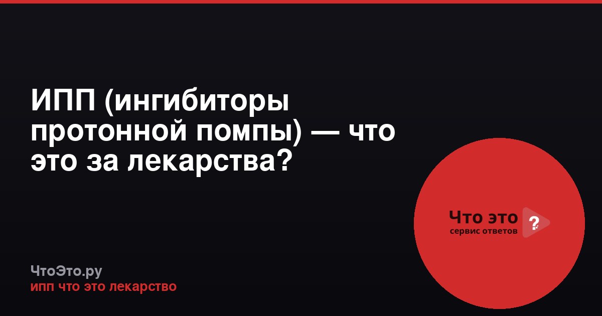 ИПП (ингибиторы протонной помпы) — что это за лекарства?