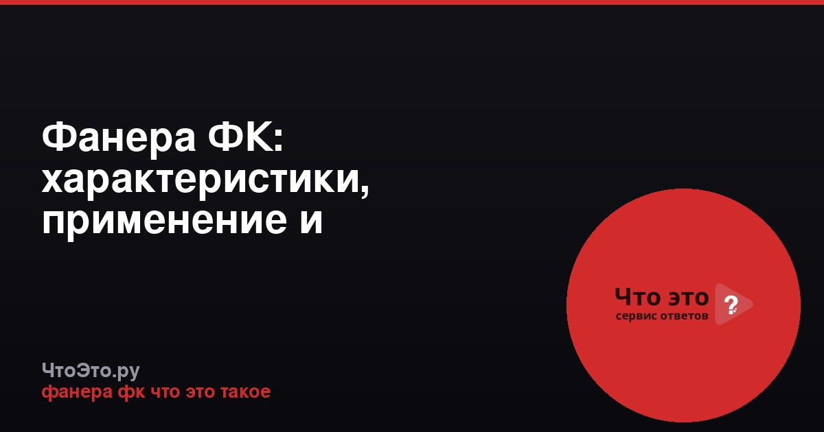 Фанера ФК: характеристики, применение и особенности