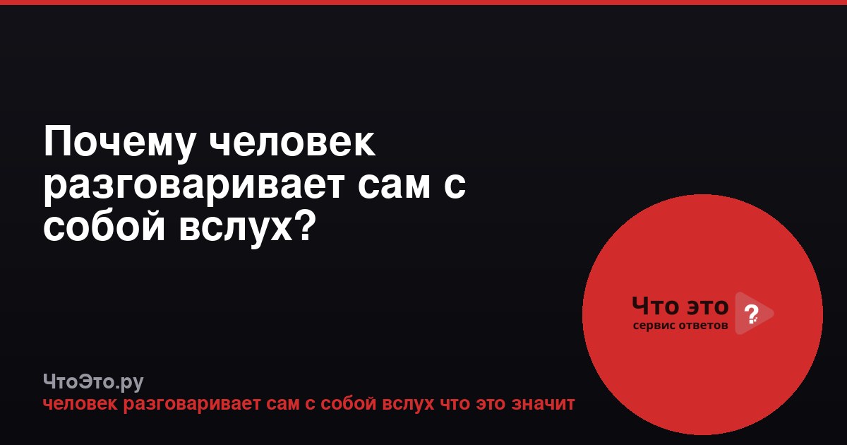 Почему человек разговаривает сам с собой вслух?