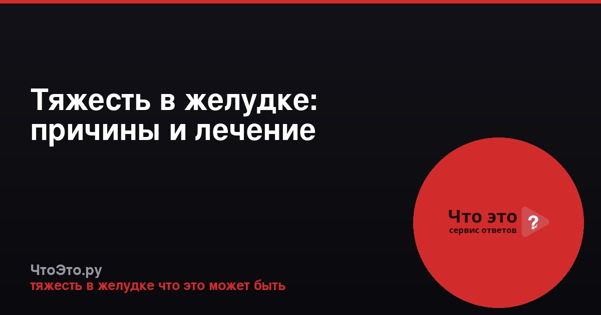 Тяжесть в желудке: причины и лечение