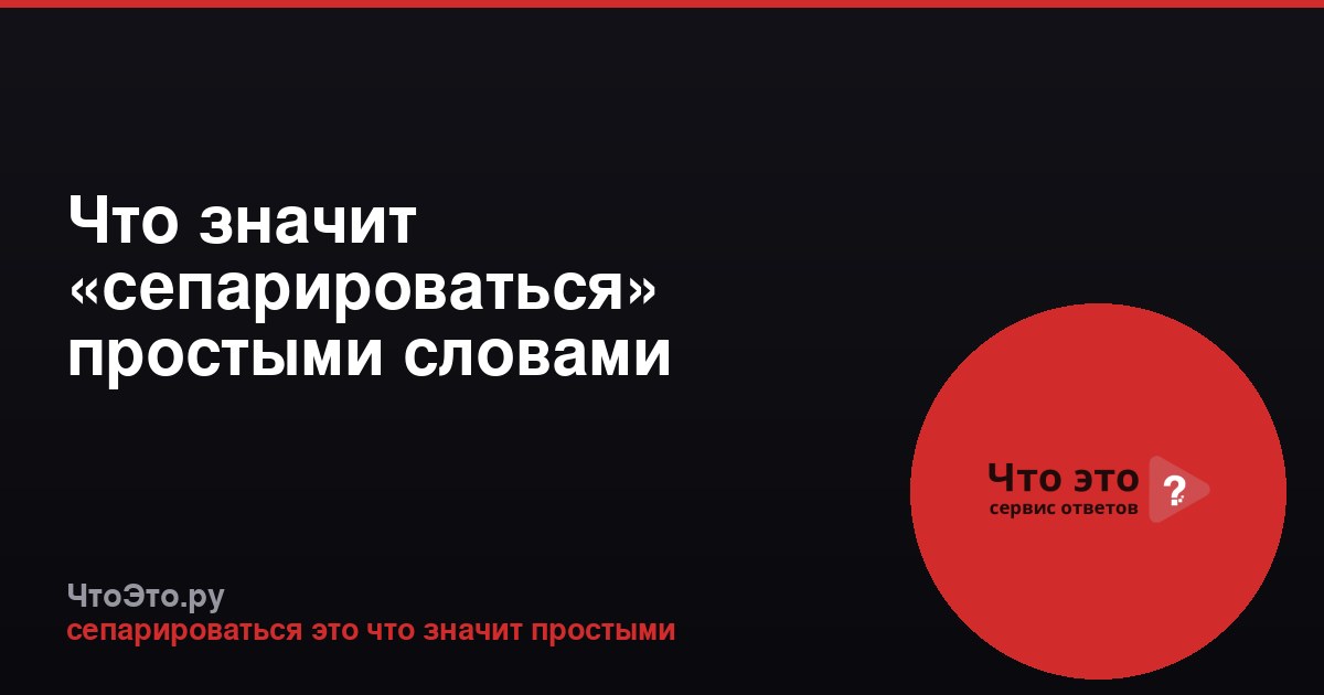 Что значит «сепарироваться» простыми словами