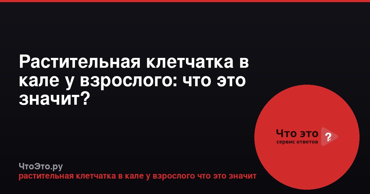 Растительная клетчатка в кале у взрослого: что это значит?