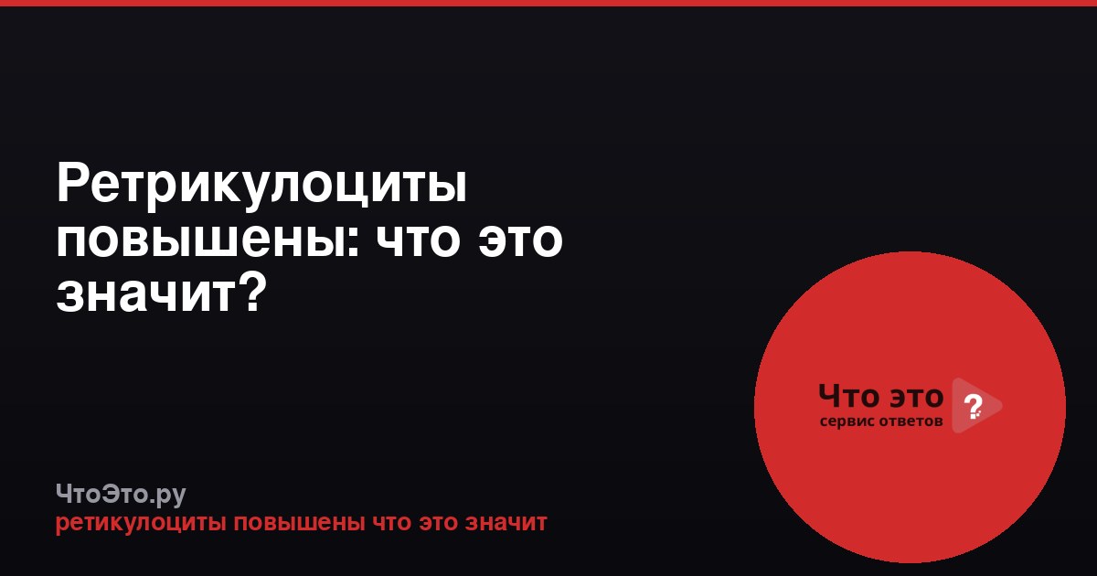 Ретрикулоциты повышены: что это значит?