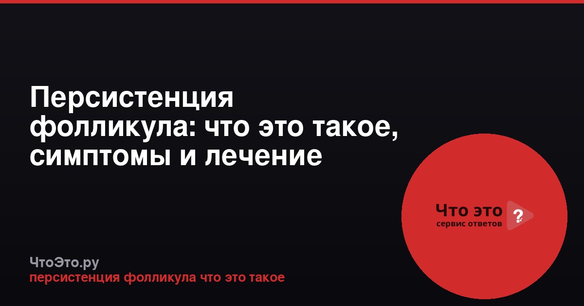 Персистенция фолликула: что это такое, симптомы и лечение
