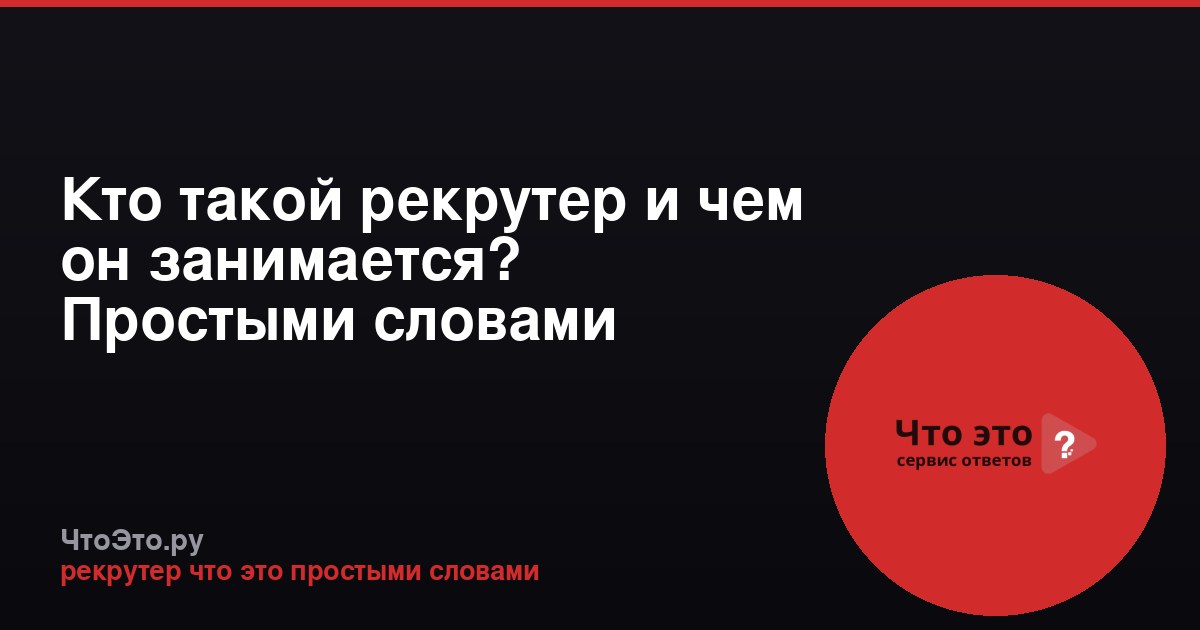 Кто такой рекрутер и чем он занимается? Простыми словами