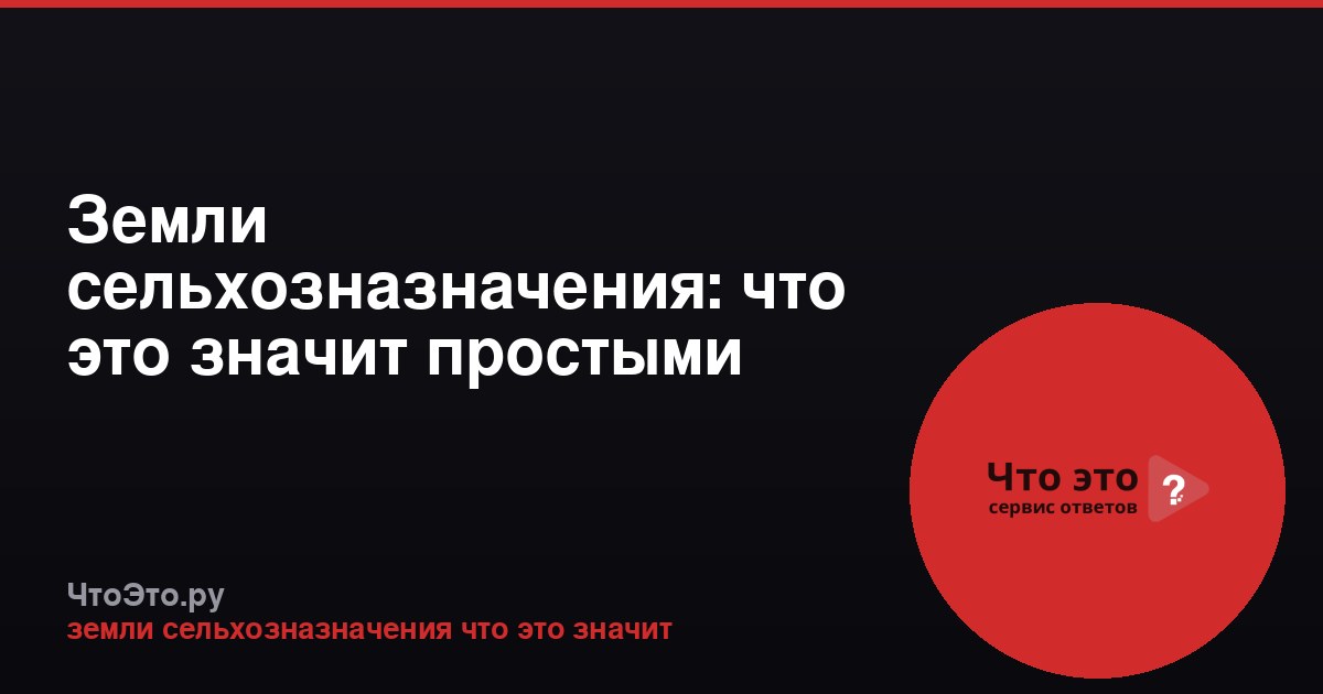 Земли сельхозназначения: что это значит простыми словами