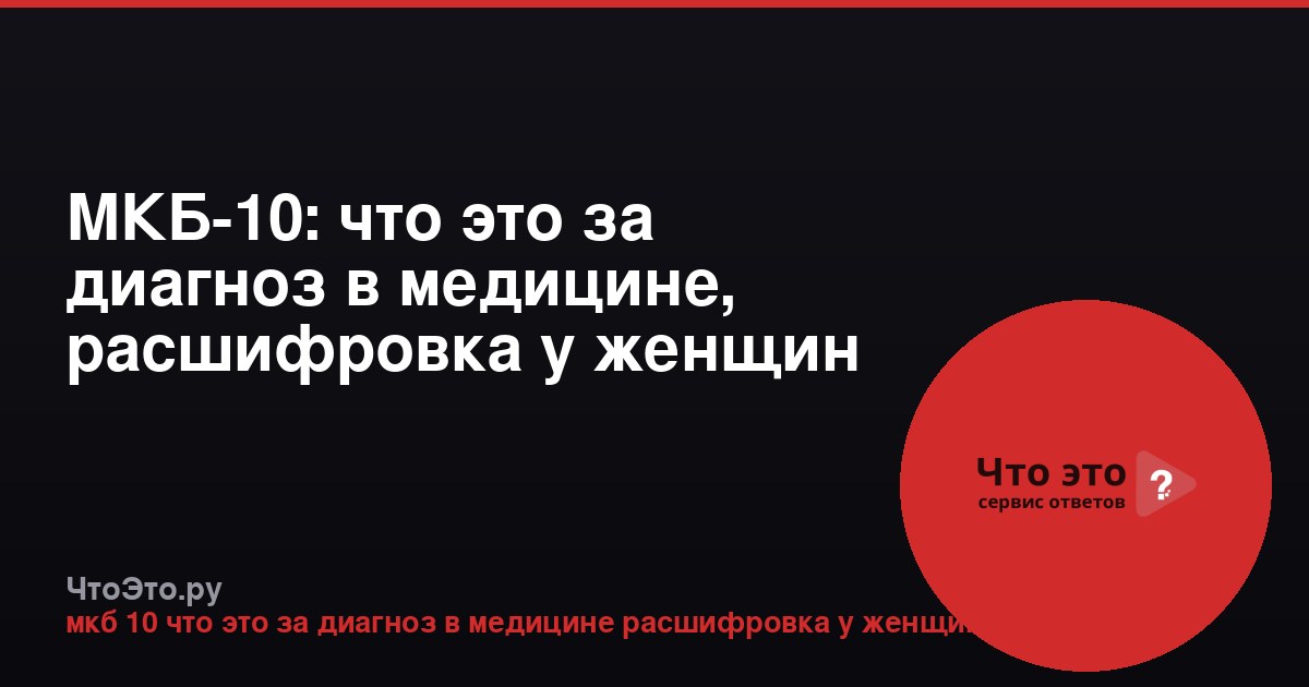 МКБ-10: что это за диагноз в медицине, расшифровка у женщин