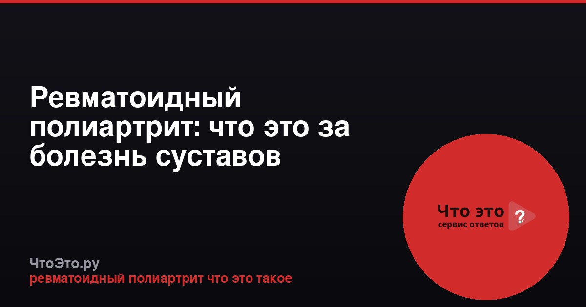 Ревматоидный полиартрит: что это за болезнь суставов