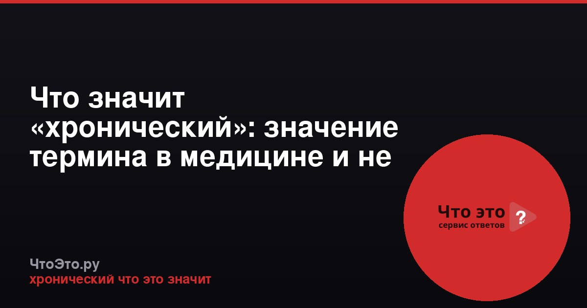 Что значит «хронический»: значение термина в медицине и не только