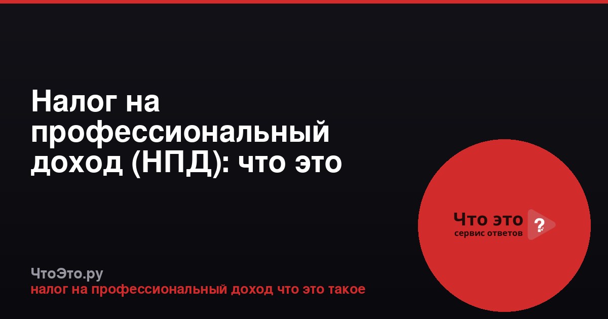 Налог на профессиональный доход (НПД): что это такое