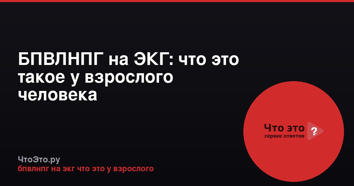 БПВЛНПГ на ЭКГ: что это такое у взрослого человека