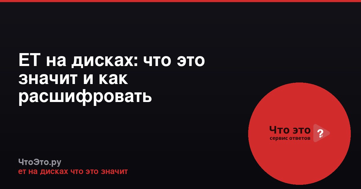 ЕТ на дисках: что это значит и как расшифровать