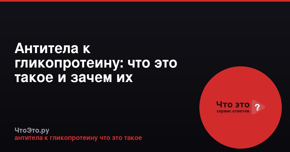 Антитела к гликопротеину: что это такое и зачем их определяют