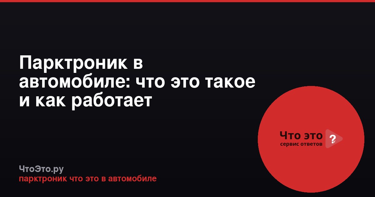 Парктроник в автомобиле: что это такое и как работает