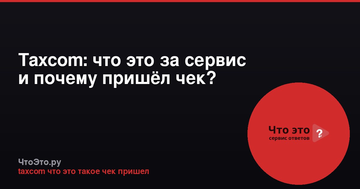Taxcom: что это за сервис и почему пришёл чек?