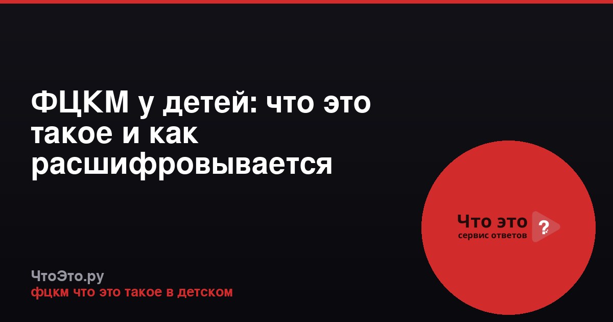 ФЦКМ у детей: что это такое и как расшифровывается