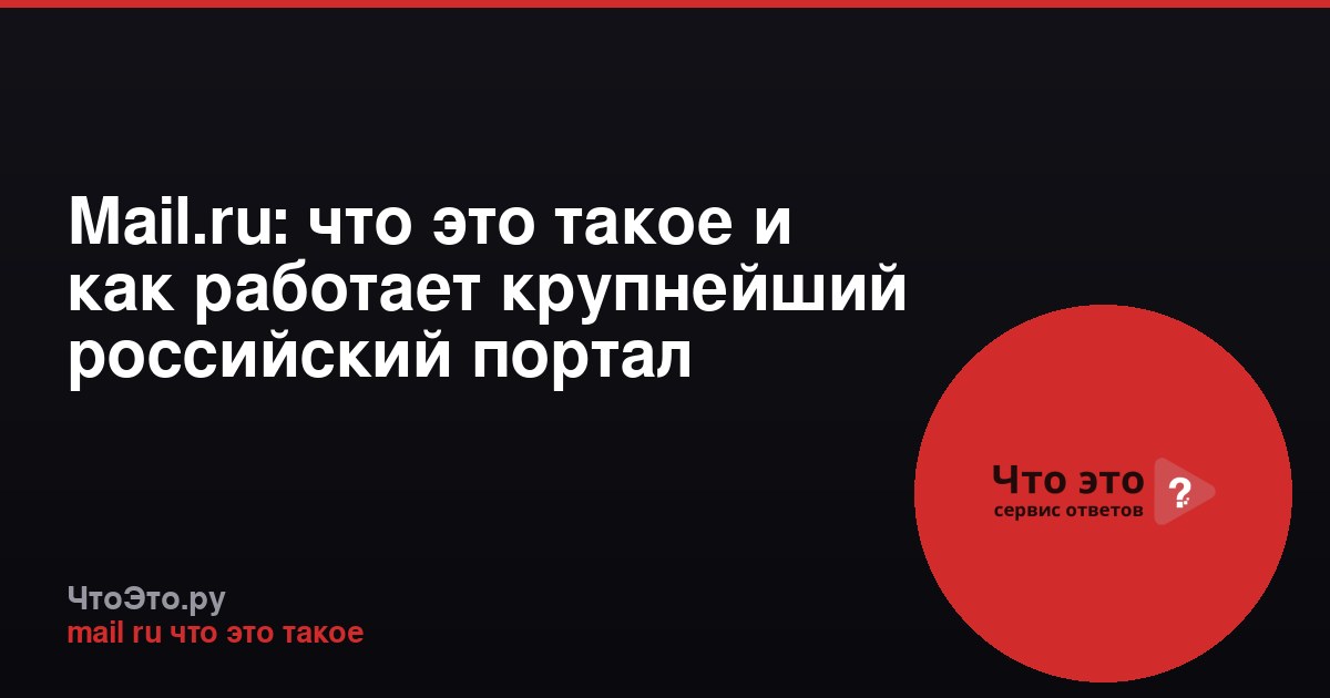 Mail.ru: что это такое и как работает крупнейший российский портал