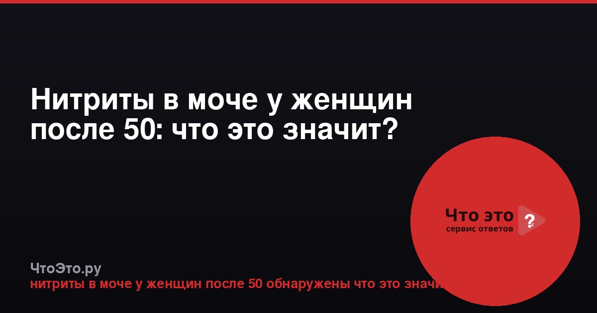 Нитриты в моче у женщин после 50: что это значит?