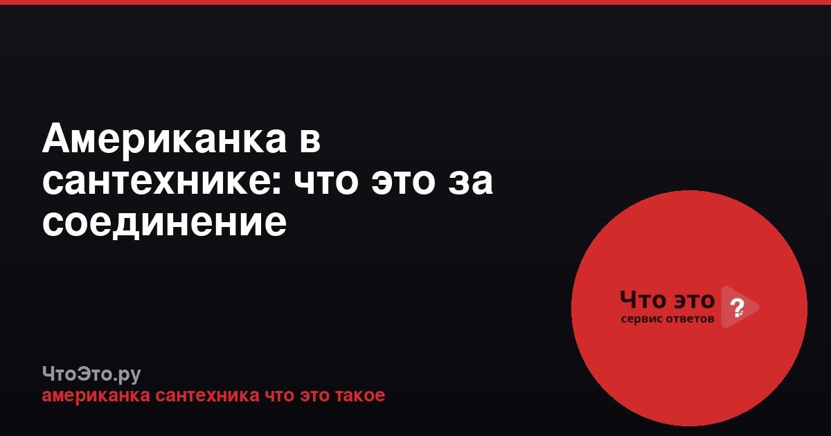 Американка в сантехнике: что это за соединение