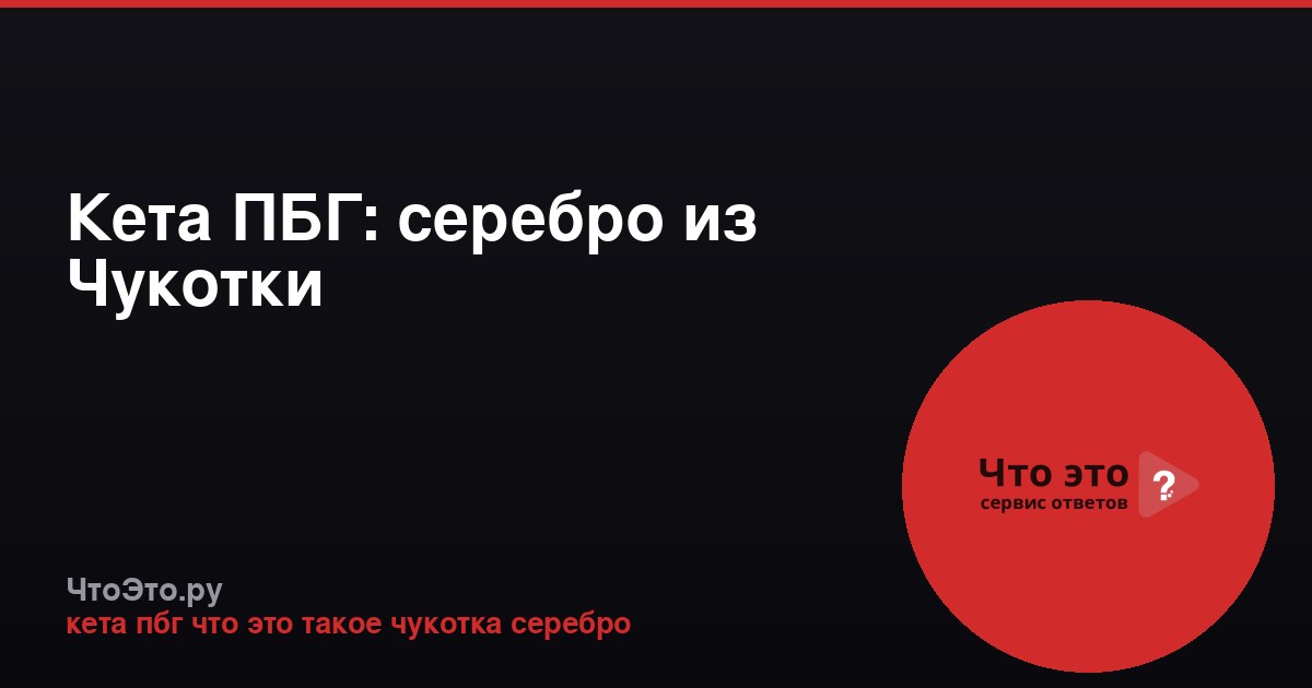 Кета ПБГ: серебро из Чукотки