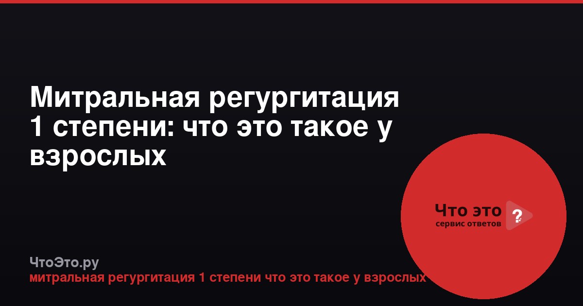 Митральная регургитация 1 степени: что это такое у взрослых