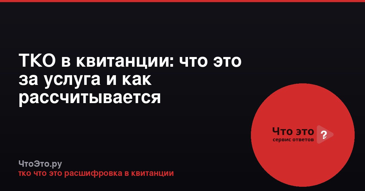 ТКО в квитанции: что это за услуга и как рассчитывается