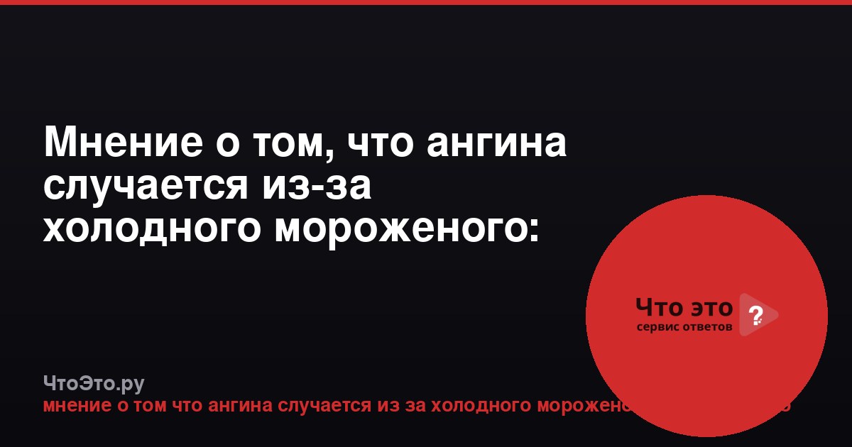 Мнение о том, что ангина случается из-за холодного мороженого: почему это ошибочно