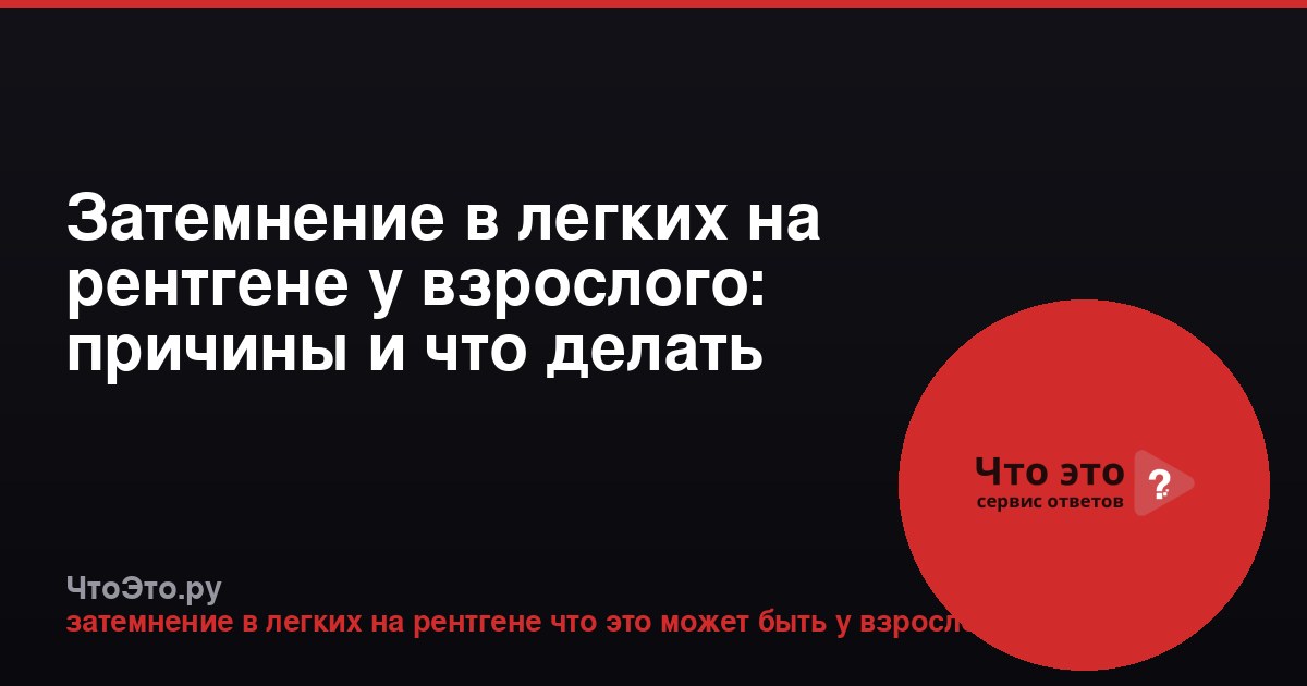 Затемнение в легких на рентгене у взрослого: причины и что делать
