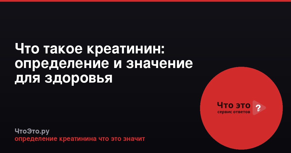 Что такое креатинин: определение и значение для здоровья