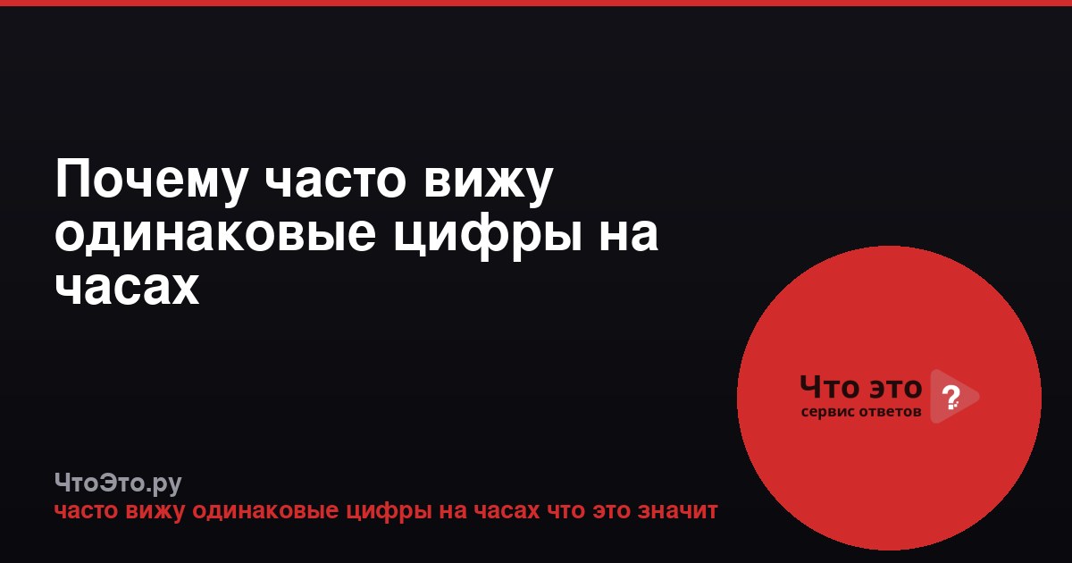 Почему часто вижу одинаковые цифры на часах
