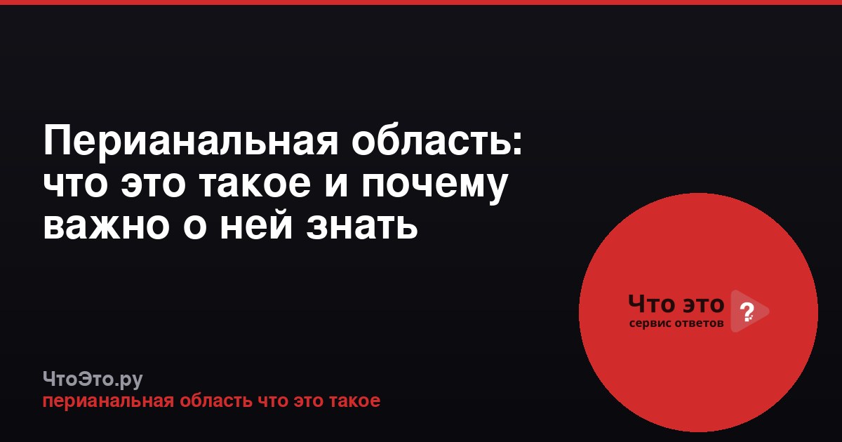 Перианальная область: что это такое и почему важно о ней знать