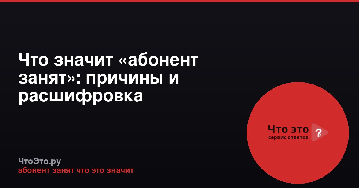 Что значит «абонент занят»: причины и расшифровка