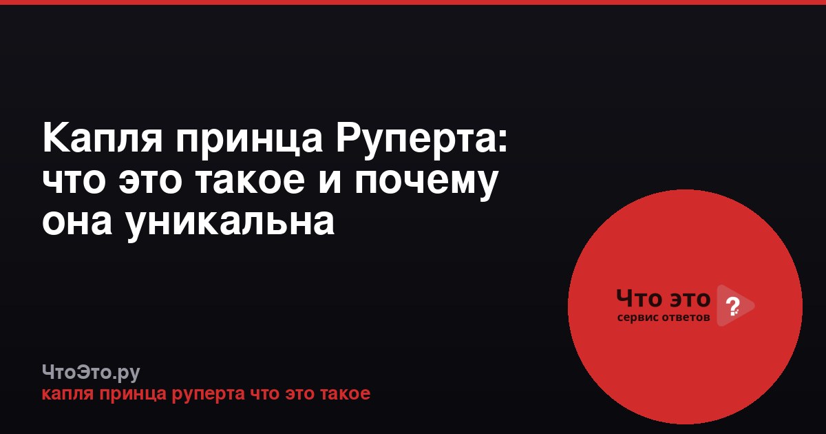 Капля принца Руперта: что это такое и почему она уникальна