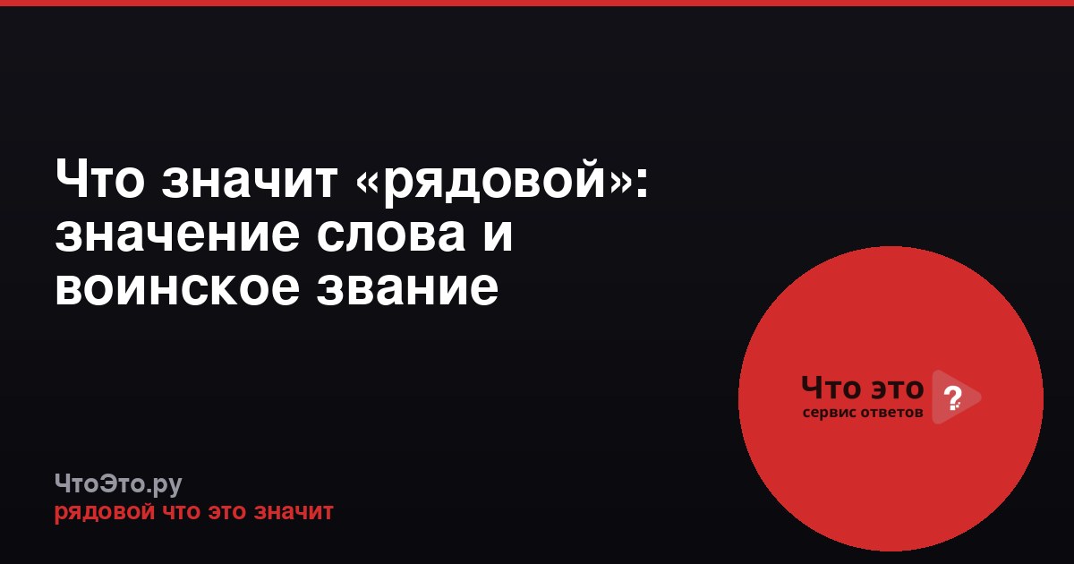 Что значит «рядовой»: значение слова и воинское звание
