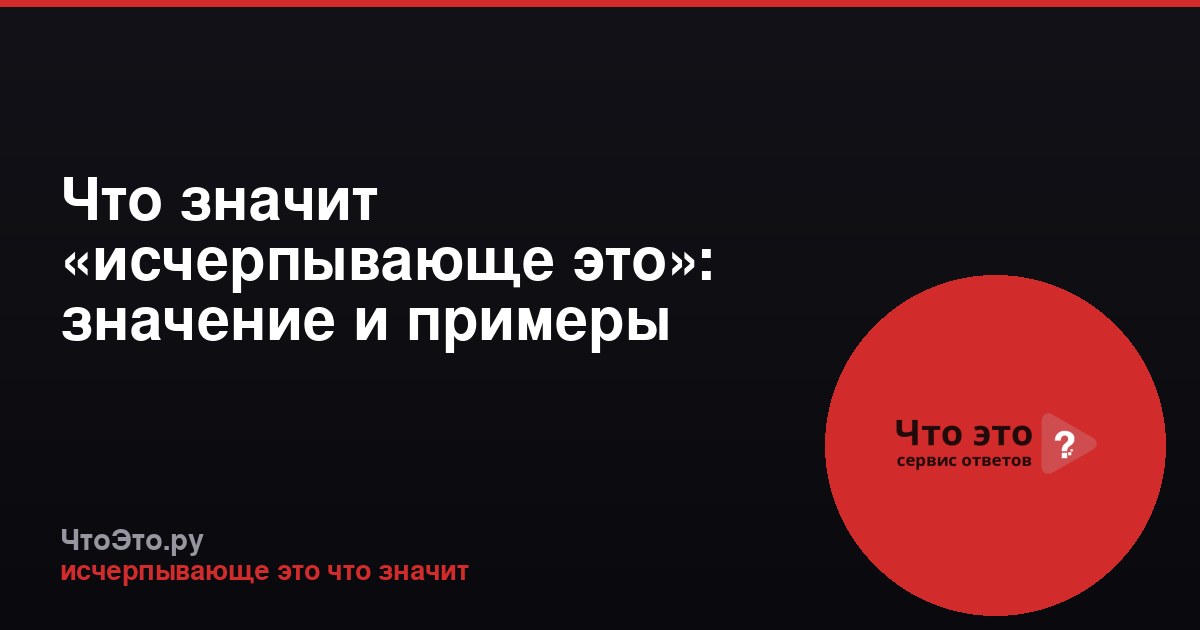 Что значит «исчерпывающе это»: значение и примеры