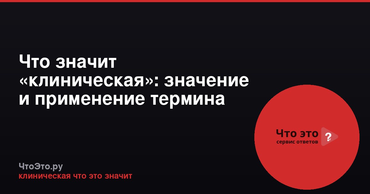 Что значит «клиническая»: значение и применение термина