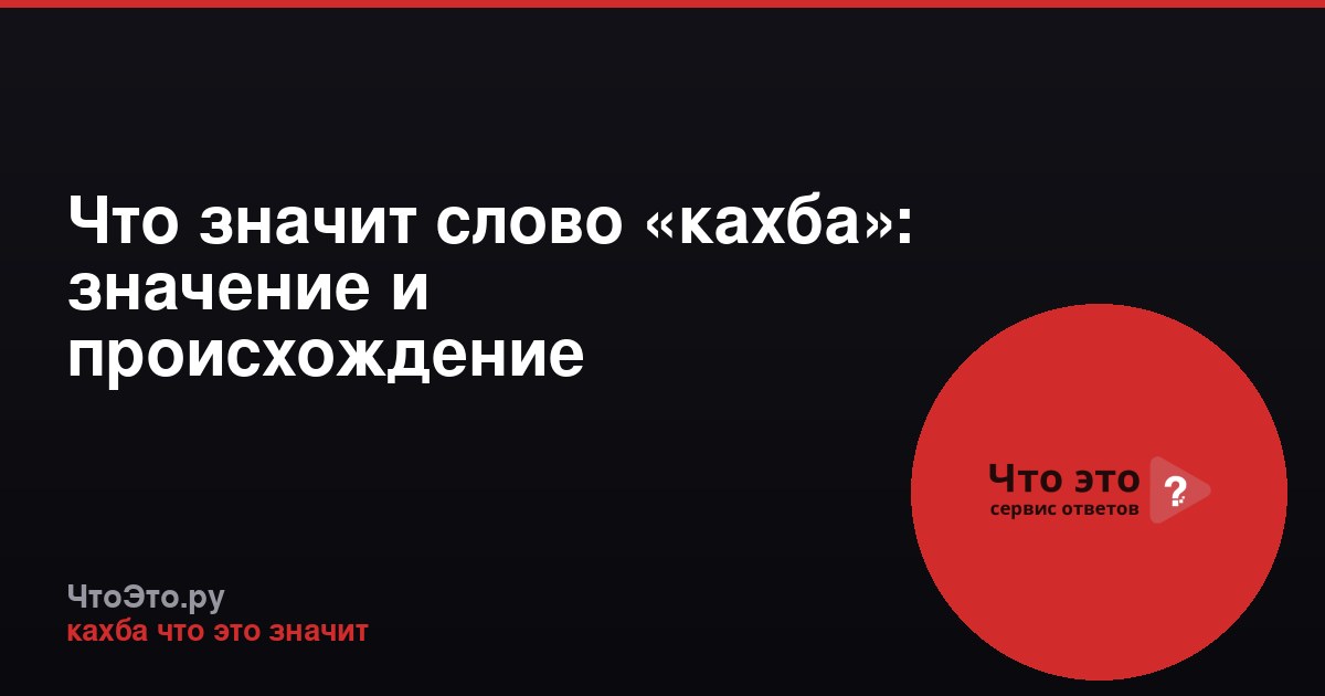 Что значит слово «кахба»: значение и происхождение