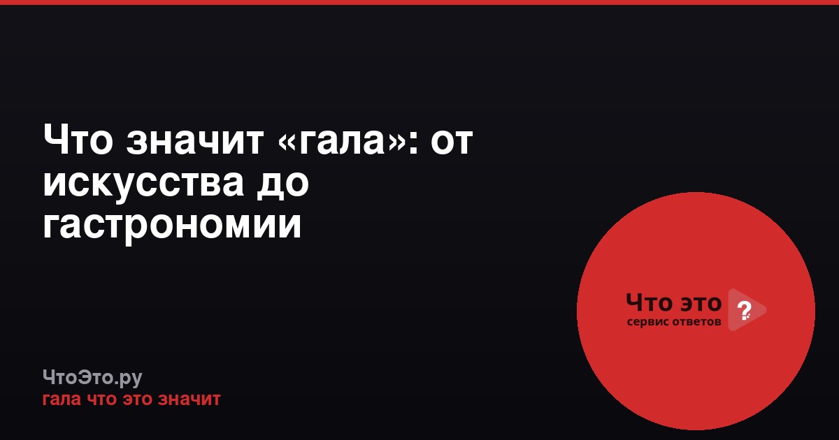 Что значит «гала»: от искусства до гастрономии