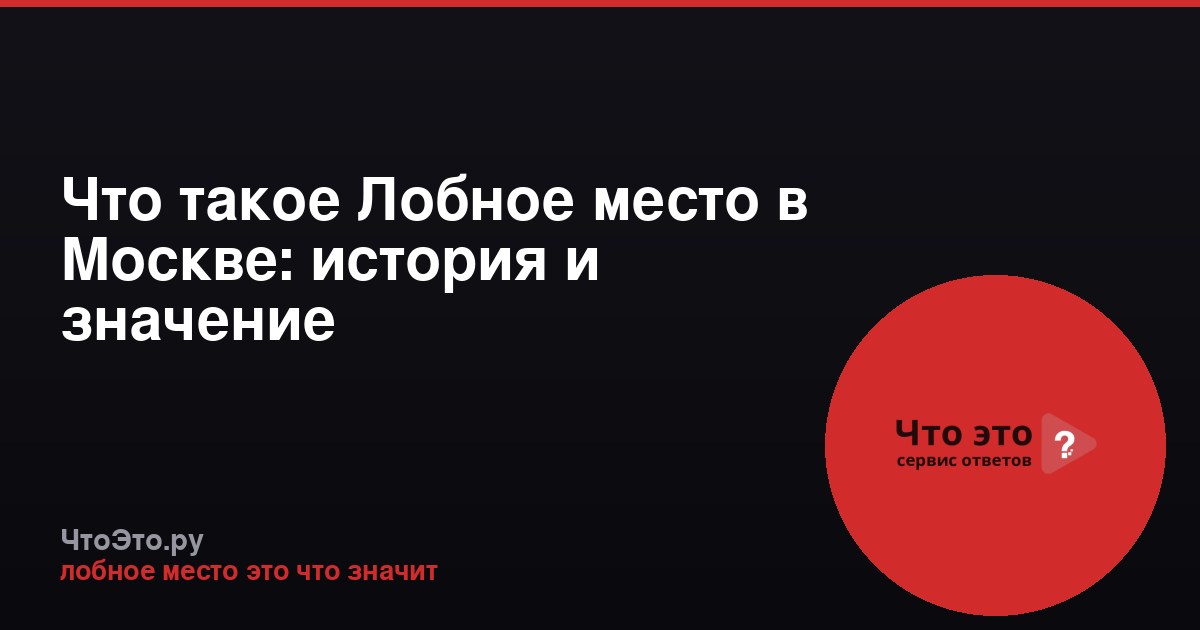 Что такое Лобное место в Москве: история и значение