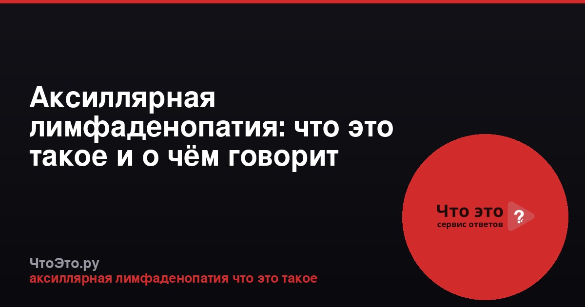 Аксиллярная лимфаденопатия: что это такое и о чём говорит