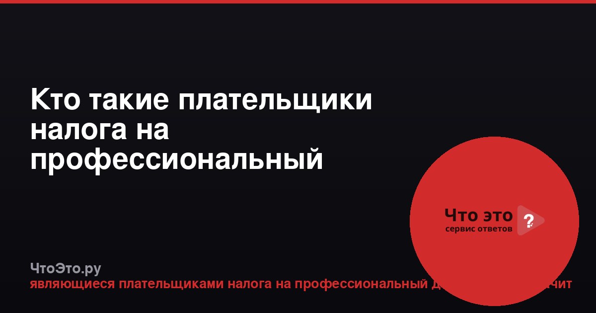 Кто такие плательщики налога на профессиональный доход