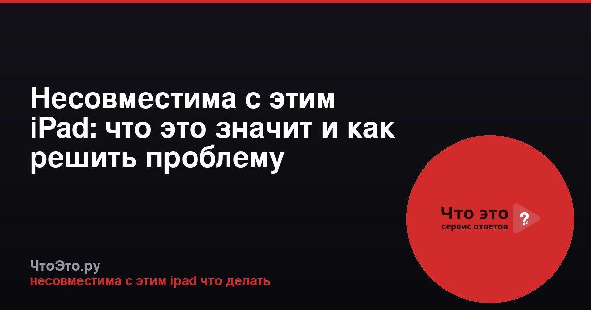 Несовместима с этим iPad: что это значит и как решить проблему
